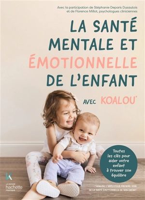 La santé mentale et émotionnelle de l'enfant : avec Koalou : toutes les clés pour aider votre enfant à trouver son équilibre - Koalou (site web)