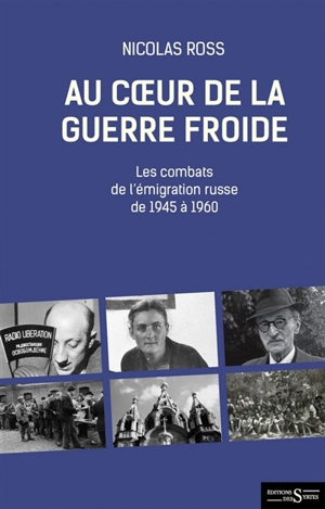 Au coeur de la guerre froide : les combats de l'émigration russe de 1945 à 1960 - Nicolas Ross