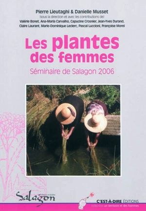 Les plantes des femmes : actes du séminaire, du 23 au 25 novembre 2006, à Saint-Michel-l'Observatoire - Séminaire d'ethnobotanique de Salagon (6 ; 2006 ; Saint-Michel-l'Observatoire, Alpes-de-Haute-Provence)