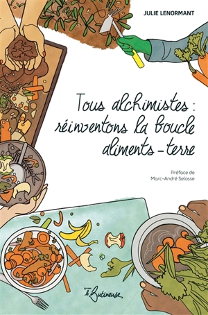 Tous alchimistes : réinventons la boucle aliments-terre - Julie Lenormant