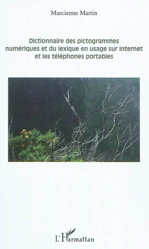 Dictionnaire des pictogrammes numériques et du lexique en usage sur Internet et les téléphones portables - Marcienne Martin