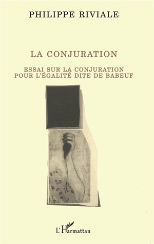 La Conjuration : essai sur la conjuration pour l'égalité, dite de Babeuf - Philippe Riviale