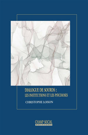 Dialogue de sourds : les institutions et les psychoses - Christophe Loison