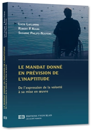 Le mandat donné en prévision de l'inaptitude : de l'expression de la volonté à sa mise en oeuvre - Laflamme, Lucie