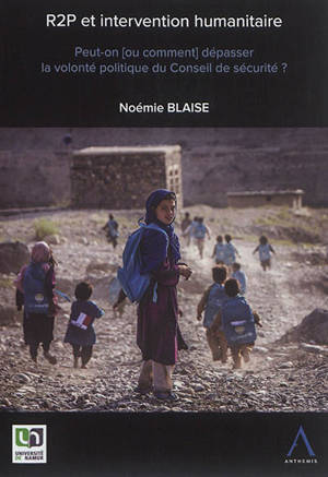 R2P et intervention humanitaire : peut-on (ou comment) dépasser la volonté du Conseil de sécurité ? - Noémie Blaise