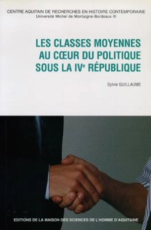 Les classes moyennes au coeur du politique sous la IVe République - Sylvie Guillaume