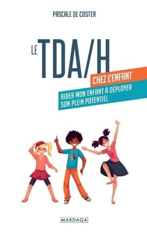 Le TDA-H chez l'enfant : aider mon enfant à déployer son plein potentiel - Pascale De Coster