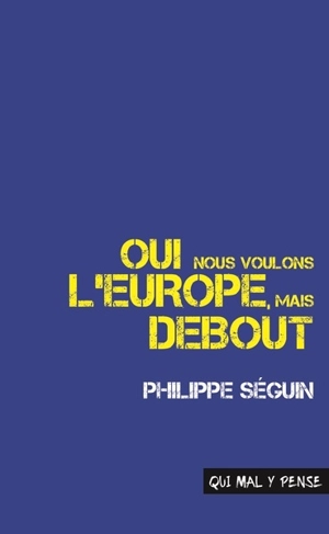 Oui, nous voulons l'Europe, mais debout - Philippe Séguin