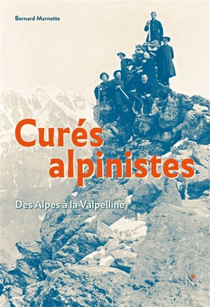 Curés alpinistes : des Alpes à la Valpelline - Bernard Marnette