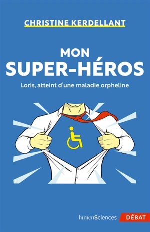 Mon super-héros : Loris, atteint d'une maladie orpheline - Christine Kerdellant