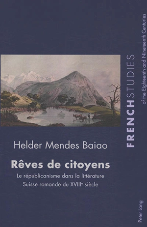 Rêves de citoyens : le républicanisme dans la littérature suisse romande du XVIIIe siècle - Helder Mendes Baiao