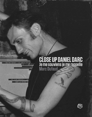 Close up Daniel Darc : je me souviens, je me rappelle : récit - Marc Dufaud