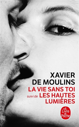 La vie sans toi. Les hautes lumières : romans - Xavier de Moulins