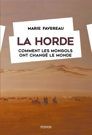 La horde : comment les Mongols ont changé le monde - Marie Favereau