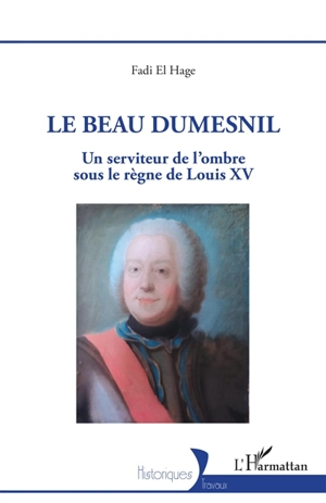 Le beau Dumesnil : un serviteur de l'ombre sous le règne de Louis XV - Fadi El Hage