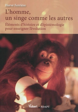 L'homme, un singe comme les autres : éléments d'histoire et d'épistémologie pour enseigner l'évolution - Hervé Ferrière