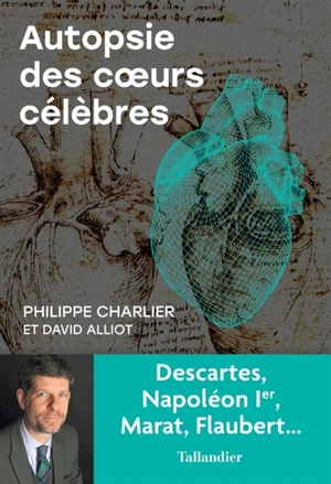 Autopsie des coeurs célèbres : Descartes, Napoléon Ier, Marat, Flaubert... - Philippe Charlier