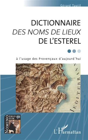 Dictionnaire des noms de lieux de l'Esterel : à l'usage des Provençaux d'aujourd'hui - Gérard Tautil