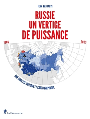 Russie, un vertige de puissance : une analyse critique et cartographique : 1986-2023 - Jean Radvanyi