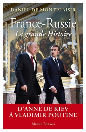 France-Russie, la grande histoire : d'Anne de Kiev à Vladimir Poutine - Daniel de Montplaisir