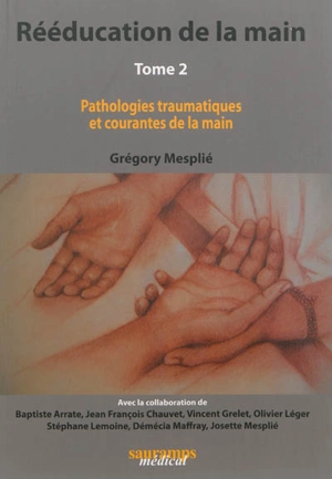 Rééducation de la main. Vol. 2. Pathologies traumatiques et courantes de la main - Gregory Mesplié