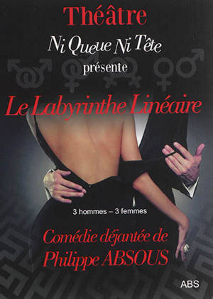 Le labyrinthe linéaire : 3H-3F : comédie en 3 actes - Philippe Absous