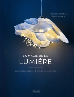 La magie de la lumière : luminaires poétiques & jeux de transparence - Raphaële Vidaling