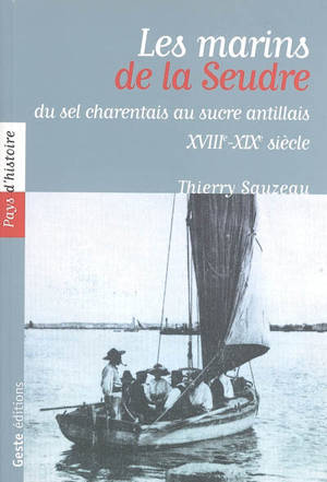 Les marins de la Seudre, entre sel charentais et sucre antillais, XVIIIe-XIXe siècle - Thierry Sauzeau