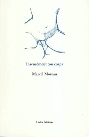 Insensément ton corps - Marcel Moreau