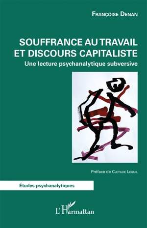 Souffrance au travail et discours capitaliste : une lecture psychanalytique subversive - Françoise Denan