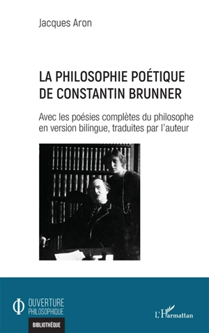 La philosophie poétique de Constantin Brunner : avec les poésies complètes du philosophe en version bilingue, traduites par l'auteur - Jacques Aron