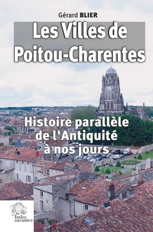 Les villes de Poitou-Charentes : histoire parallèle de l'Antiquité à nos jours - Gérard Blier