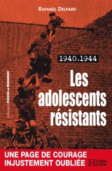 Les adolescents résistants : 1940-1944 - Raphaël Delpard