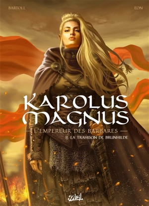 Karolus Magnus : l'empereur des barbares. Vol. 2. La trahison de Brunhilde - Jean-Claude Bartoll