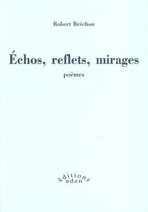 Echos, reflets, mirages : poèmes, 1947-2002. Eloge de l'imitation - Robert Bréchon