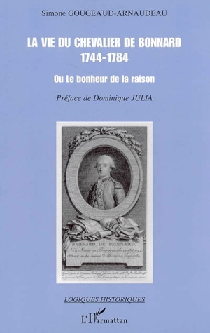 La vie du chevalier de Bonnard (1744-1784) ou Le bonheur de la raison - Simone Gougeaud-Arnaudeau