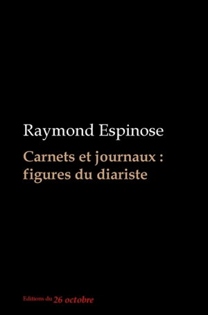 Carnets et journaux : figures du diariste : essai - Raymond Espinose