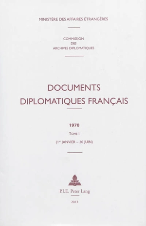 Documents diplomatiques français : 1970. Vol. 1. 1er janvier-30 juin - France. Ministère des affaires étrangères (1588-2007)