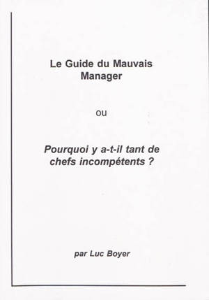 Le guide du mauvais manager ou Pourquoi y a t-il tant de chefs incompétents ? - Luc Boyer