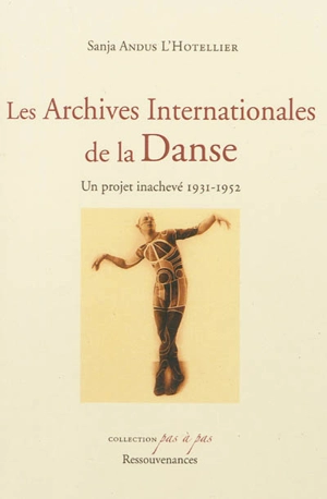 Les Archives internationales de la danse : un projet inachevé, 1931-1952 - Sanja Andus L'Hotellier