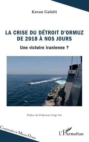 La crise du détroit d'Ormuz de 2018 à nos jours : une victoire iranienne ? - Kevan Gafaïti