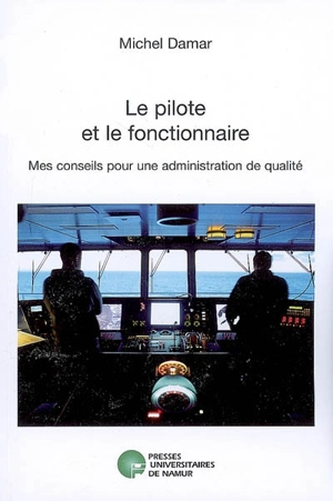 Le pilote et le fonctionnaire : mes conseils pour une administration de qualité - Michel Damar