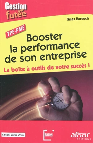 Booster la performance de son entreprise : la boîte à outils de votre succès ! : TPE-PME - Gilles Barouch