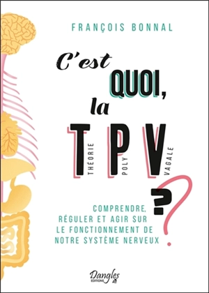 C'est quoi, la théorie polyvagale ? : comprendre, réguler et agir sur le fonctionnement de notre système nerveux - François Bonnal