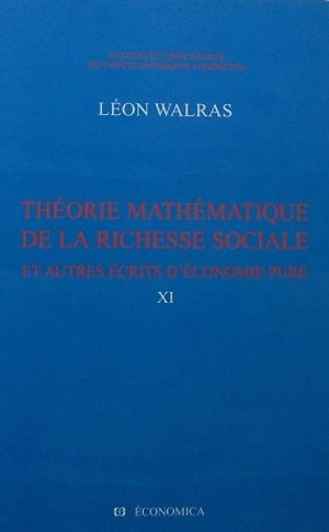 Oeuvres économiques complètes. Vol. 11. Théorie mathématique de la richesse sociale : et autres écrits d'économie pure - Auguste Walras