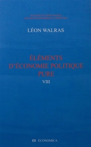 Oeuvres économiques complètes. Vol. 8. Eléments d'économie politique pure ou Théorie de la richesse sociale - Auguste Walras