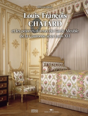 Louis-François Chatard : les peintres doreurs du Garde-Meuble de la Couronne sous Louis XVI - Sébastien Boudry