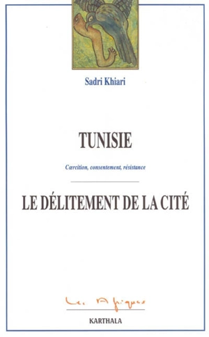 Tunisie : le délitement de la cité : coercition, consentement, résistance - Sadri Khiari