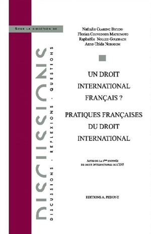 Un droit international français ? : pratiques françaises du droit international : actes de la 6e journée de droit international de l'ENS - Ecole normale supérieure (Paris). Journée de droit international (6 ; 2019 ; Paris)