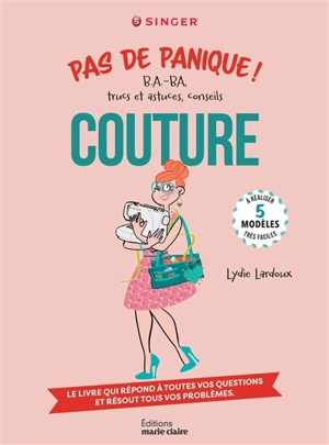 Couture, pas de panique ! : b.a.-ba, trucs et astuces, conseils : le livre qui répond à toutes vos questions et résout tous vos problèmes - Singer